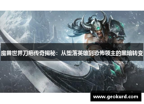 魔兽世界刀疤传奇揭秘：从堕落英雄到恐怖领主的黑暗转变